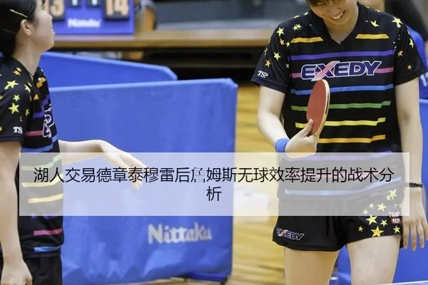 湖人交易德章泰穆雷后詹姆斯无球效率提升的战术分析