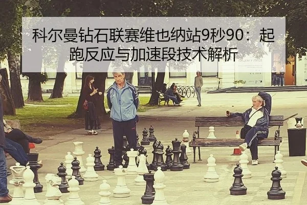 科尔曼钻石联赛维也纳站9秒90：起跑反应与加速段技术解析